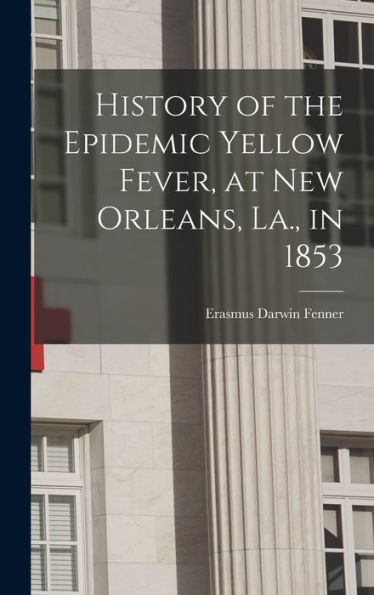 History Of The Epidemic Yellow Fever, At New Orleans, La., In 1853