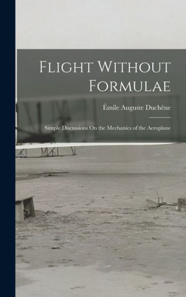 Flight Without Formulae: Simple Discussions On The Mechanics Of The Aeroplane