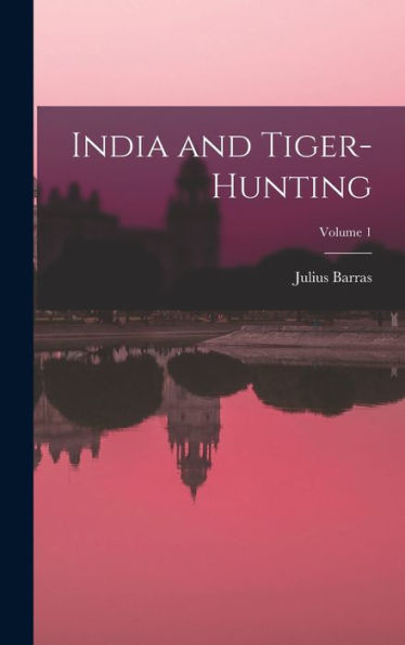 India And Tiger-Hunting; Volume 1