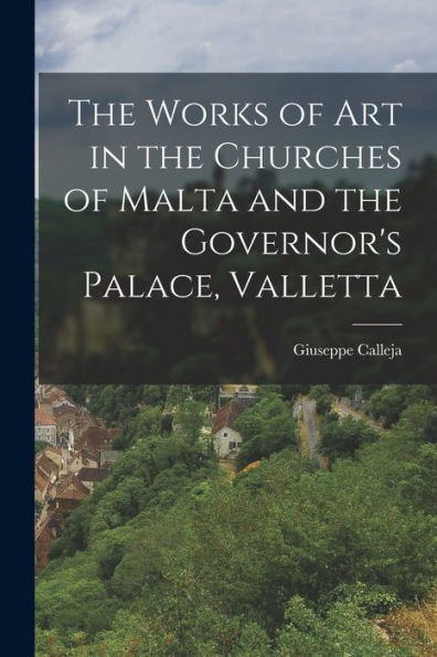 The Works Of Art In The Churches Of Malta And The Governor'S Palace, Valletta