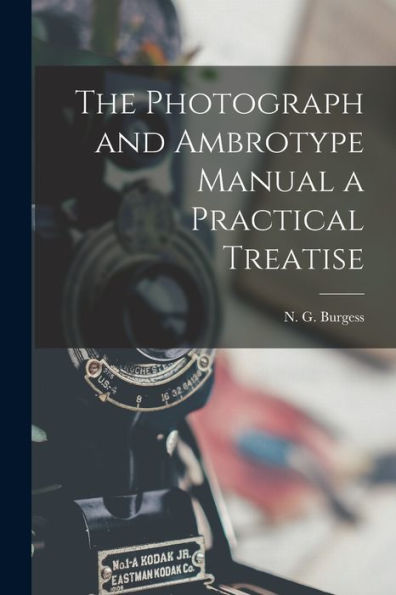 The Photograph And Ambrotype Manual A Practical Treatise