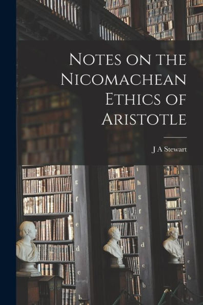 Notes On The Nicomachean Ethics Of Aristotle