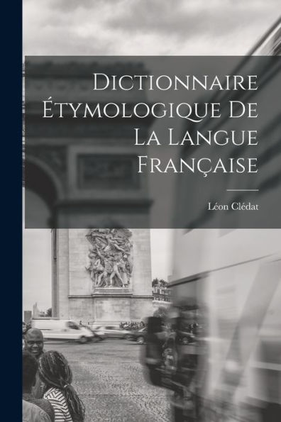 Dictionnaire Étymologique De La Langue Française (French Edition)
