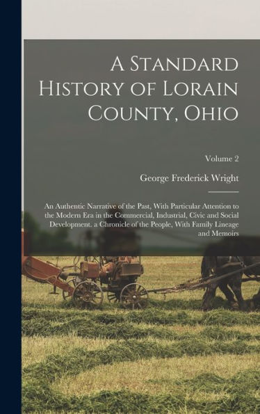 A Standard History Of Lorain County, Ohio: An Authentic Narrative Of The Past, With Particular Attention To The Modern Era In The Commercial, ... With Family Lineage And Memoirs; Volume 2