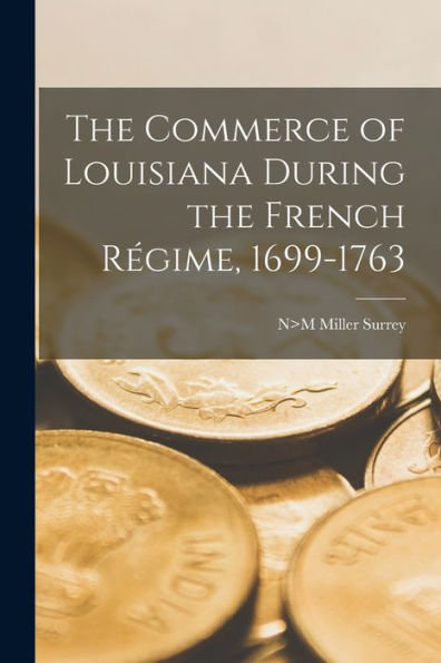 The Commerce Of Louisiana During The French Régime, 1699-1763