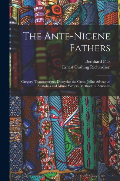 The Ante-Nicene Fathers: Gregory Thaumaturgus, Dionysius The Great, Julius Africanus, Anatolius And Minor Writers, Methodius, Arnobius