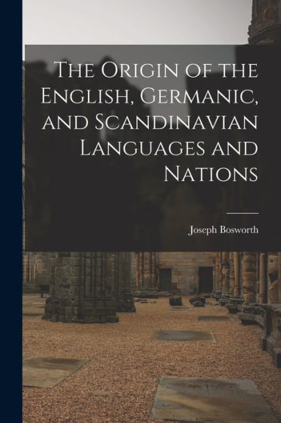 The Origin Of The English, Germanic, And Scandinavian Languages And Nations