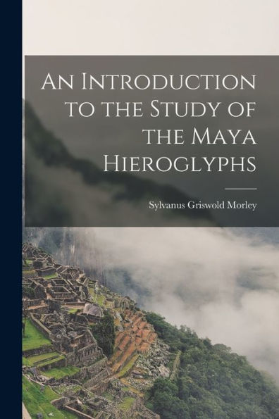 An Introduction To The Study Of The Maya Hieroglyphs