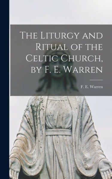 The Liturgy And Ritual Of The Celtic Church, By F. E. Warren