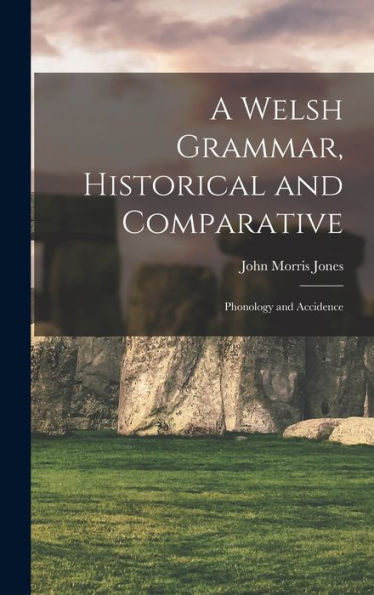 A Welsh Grammar, Historical And Comparative: Phonology And Accidence