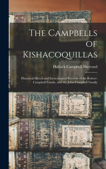 The Campbells Of Kishacoquillas: Historical Sketch And Genealogical Records Of The Robert-Campbell Family, And The John-Campbell Family