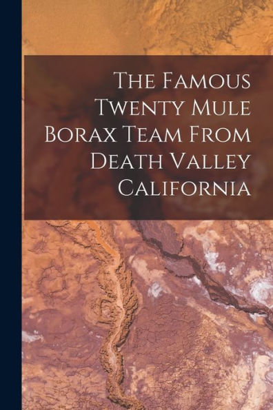 The Famous Twenty Mule Borax Team From Death Valley California
