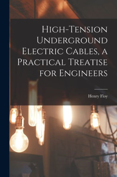 High-Tension Underground Electric Cables, A Practical Treatise For Engineers
