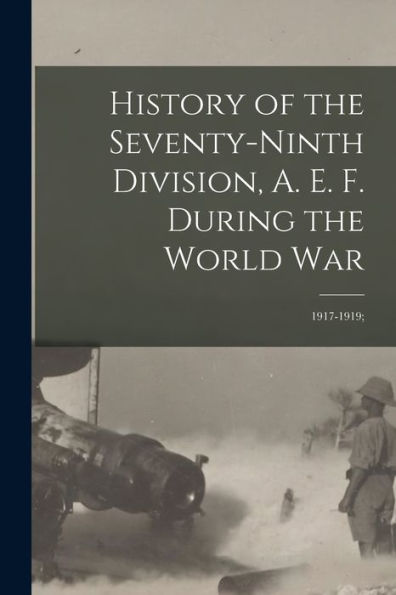 History Of The Seventy-Ninth Division, A. E. F. During The World War: 1917-1919;