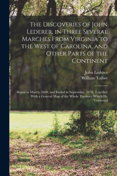 The Discoveries Of John Lederer, In Three Several Marches From Virginia To The West Of Carolina, And Other Parts Of The Continent: Begun In March, ... Map Of The Whole Territory Which He Traversed