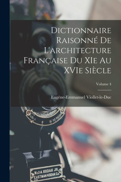 Dictionnaire Raisonné De L'Architecture Française Du Xie Au Xvie Siècle; Volume 4