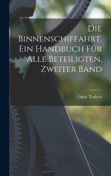 Die Binnenschiffahrt. Ein Handbuch Für Alle Beteiligten, Zweiter Band (German Edition)