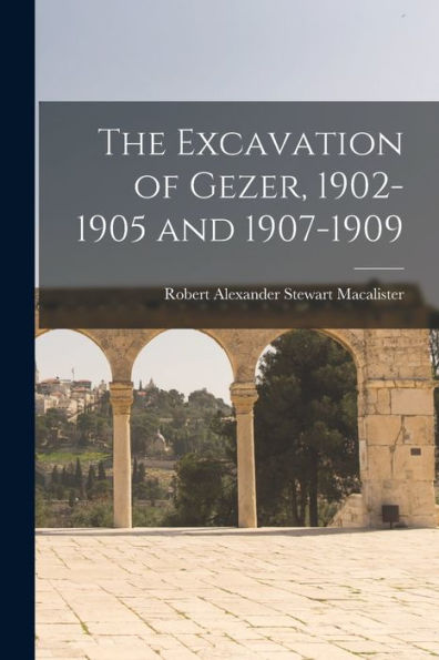 The Excavation Of Gezer, 1902-1905 And 1907-1909