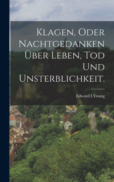Klagen, Oder Nachtgedanken Über Leben, Tod Und Unsterblichkeit. (German Edition)