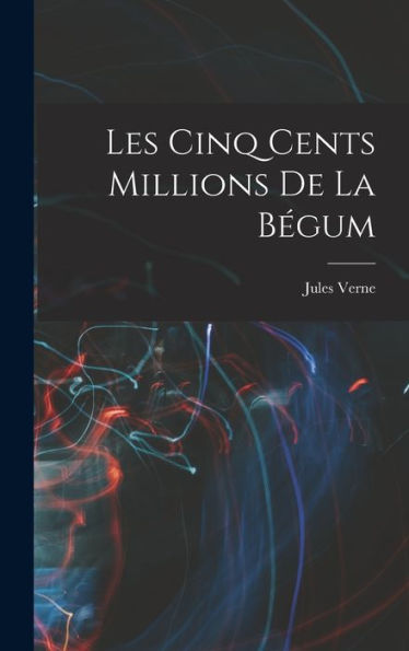 Les Cinq Cents Millions De La Bégum (French Edition)