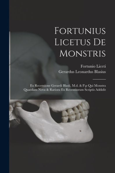 Fortunius Licetus De Monstris: Ex Recensione Gerardi Blasii, M.D. & P.P Qui Monstra Quaedam Nova & Rariora Ex Recentiorum Scriptis Addidit (Latin Edition)