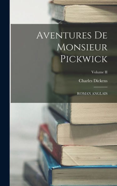 Aventures De Monsieur Pickwick: Roman Anglais; Volume Ii (French Edition)