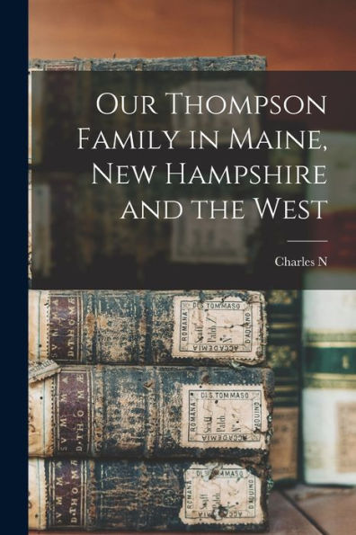 Our Thompson Family In Maine, New Hampshire And The West