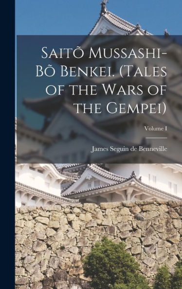 Saitõ Mussashi-Bõ Benkei. (Tales Of The Wars Of The Gempei); Volume I