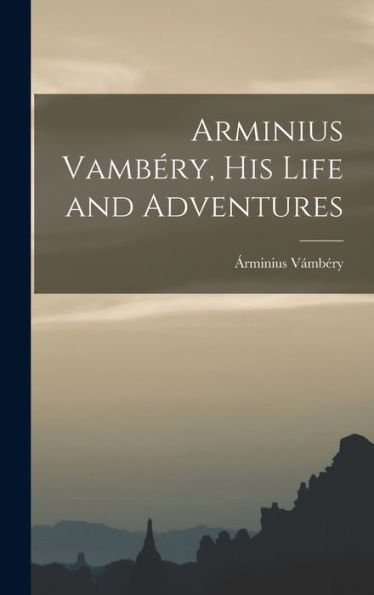 Arminius Vambéry, His Life And Adventures