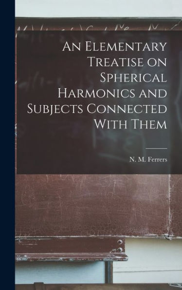 An Elementary Treatise On Spherical Harmonics And Subjects Connected With Them