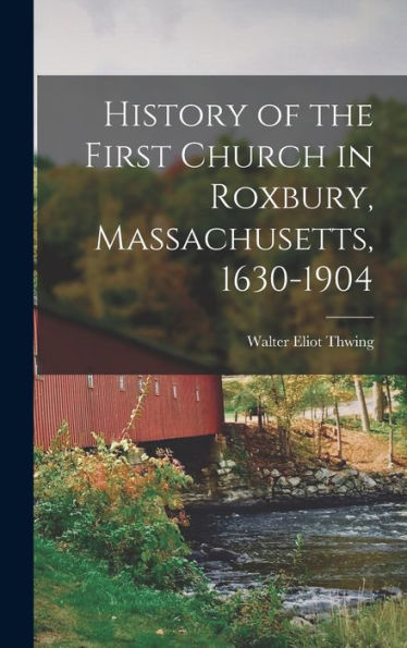 History Of The First Church In Roxbury, Massachusetts, 1630-1904