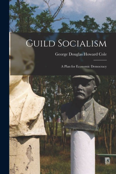 Guild Socialism: A Plan For Economic Democracy