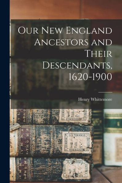 Our New England Ancestors And Their Descendants, 1620-1900