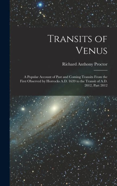 Transits Of Venus: A Popular Account Of Past And Coming Transits From The First Observed By Horrocks A.D. 1639 To The Transit Of A.D. 2012, Part 2012