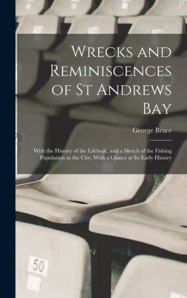 Wrecks And Reminiscences Of St Andrews Bay: With The History Of The Lifeboat, And A Sketch Of The Fishing Population In The City, With A Glance At Its Early History