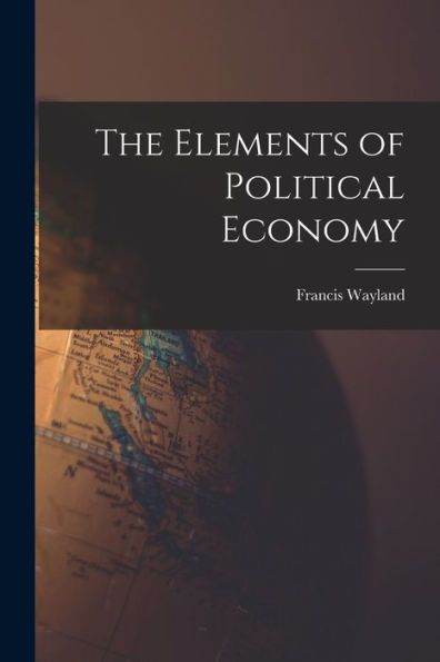 The Elements Of Political Economy