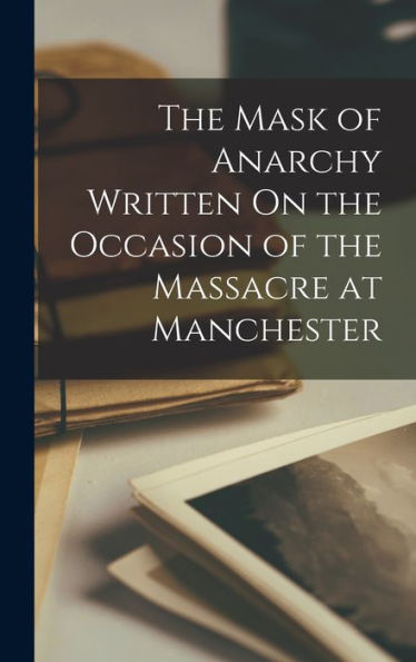 The Mask Of Anarchy Written On The Occasion Of The Massacre At Manchester