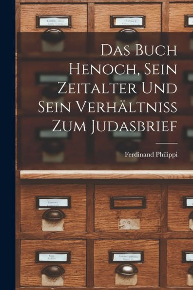Das Buch Henoch, Sein Zeitalter Und Sein Verhältniss Zum Judasbrief (German Edition)