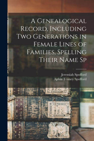 A Genealogical Record, Including Two Generations In Female Lines Of Families, Spelling Their Name Sp