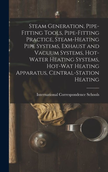 Steam Generation, Pipe-Fitting Tools, Pipe-Fitting Practice, Steam-Heating Pipe Systems, Exhaust And Vacuum Systems, Hot-Water Heating Systems, Hot-Wat Heating Apparatus, Central-Station Heating