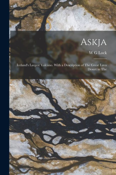 Askja; Iceland'S Largest Volcano. With A Description Of The Great Lava Desert In The