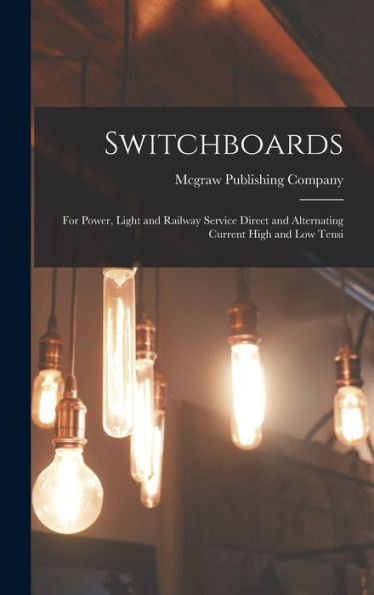 Switchboards: For Power, Light And Railway Service Direct And Alternating Current High And Low Tensi