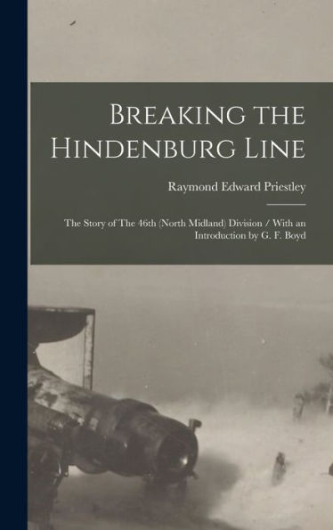 Breaking The Hindenburg Line: The Story Of The 46Th (North Midland) Division / With An Introduction By G. F. Boyd