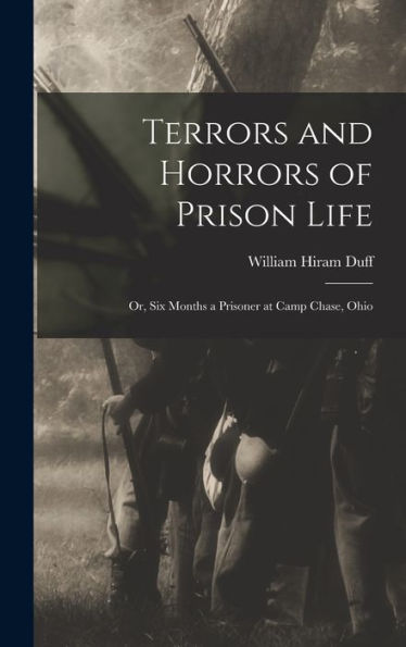Terrors And Horrors Of Prison Life; Or, Six Months A Prisoner At Camp Chase, Ohio