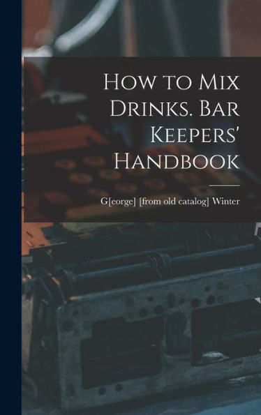How To Mix Drinks. Bar Keepers' Handbook
