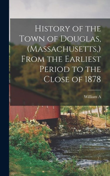 History Of The Town Of Douglas, (Massachusetts, ) From The Earliest Period To The Close Of 1878