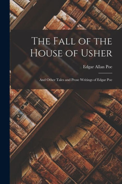 The Fall Of The House Of Usher: And Other Tales And Prose Writings Of Edgar Poe