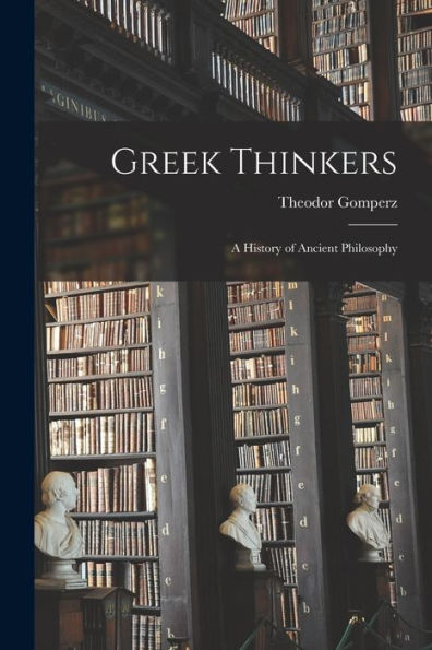 Greek Thinkers: A History Of Ancient Philosophy
