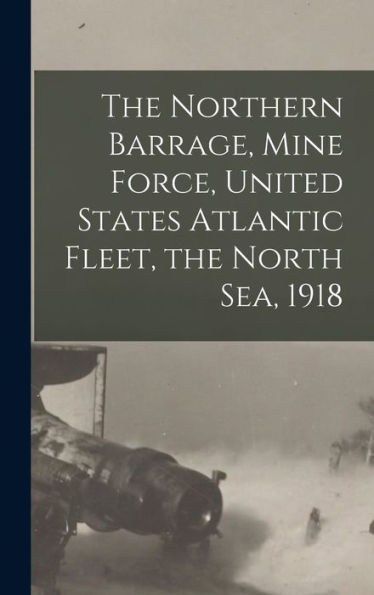 The Northern Barrage, Mine Force, United States Atlantic Fleet, The North Sea, 1918