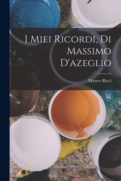 I Miei Ricordi, Di Massimo D'Azeglio (Italian Edition)